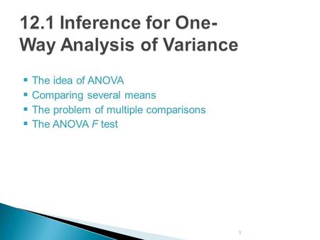  The idea of ANOVA  Comparing several means  The problem of multiple comparisons  The ANOVA F test 1.