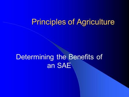 Principles of Agriculture Determining the Benefits of an SAE.