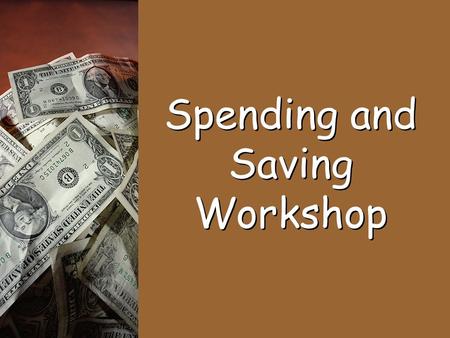 Spending and Saving Workshop. Income: The money a person earns from a job or other places. Spending: The amount of income a person uses to buy goods or.