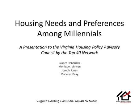 Virginia Housing Coalition- Top 40 Network Housing Needs and Preferences Among Millennials A Presentation to the Virginia Housing Policy Advisory Council.
