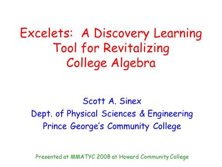 Excelets: A Discovery Learning Tool for Revitalizing College Algebra Scott A. Sinex Dept. of Physical Sciences & Engineering Prince George’s Community.