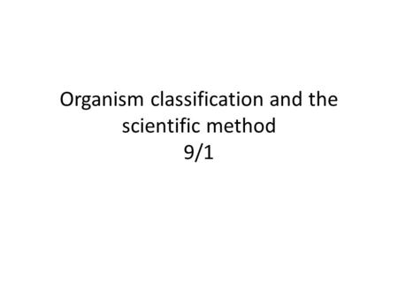 Organism classification and the scientific method 9/1.