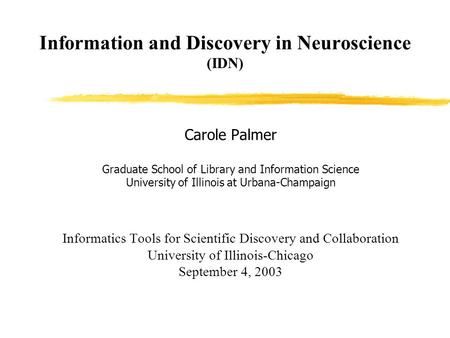 Information and Discovery in Neuroscience (IDN) Carole Palmer Graduate School of Library and Information Science University of Illinois at Urbana-Champaign.