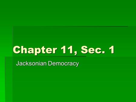 Chapter 11, Sec. 1 Jacksonian Democracy. Election of 1824  1816-1824: U.S. had one political party—the _________________________.  Differences rose.
