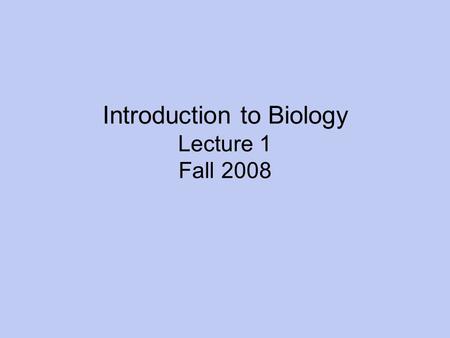 Introduction to Biology Lecture 1 Fall 2008. What is Biology? Biology – The scientific study of life What is science? What is life? 1.