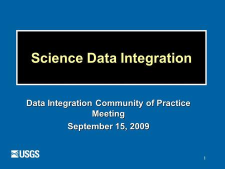 1 Data Integration Community of Practice Meeting September 15, 2009 Science Data Integration.