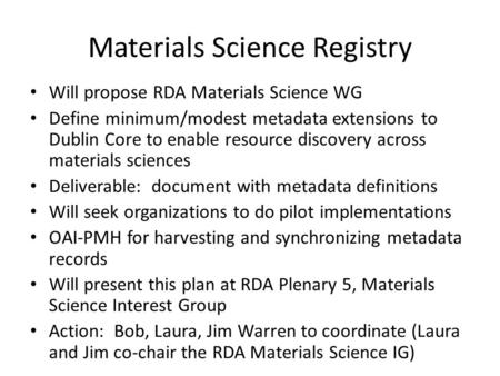 Materials Science Registry Will propose RDA Materials Science WG Define minimum/modest metadata extensions to Dublin Core to enable resource discovery.