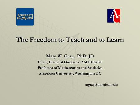 Mary W. Gray, PhD, JD Chair, Board of Directors, AMIDEAST Professor of Mathematics and Statistics American University, Washington DC