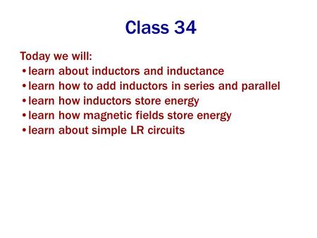 Class 34 Today we will: learn about inductors and inductance