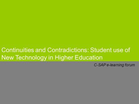 C-SAP e-learning forum Continuities and Contradictions: Student use of New Technology in Higher Education.