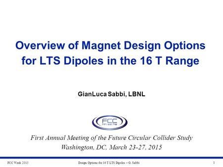 FCC Week 2015Design Options for 16 T LTS Dipoles – G. Sabbi 1 Overview of Magnet Design Options for LTS Dipoles in the 16 T Range GianLuca Sabbi, LBNL.
