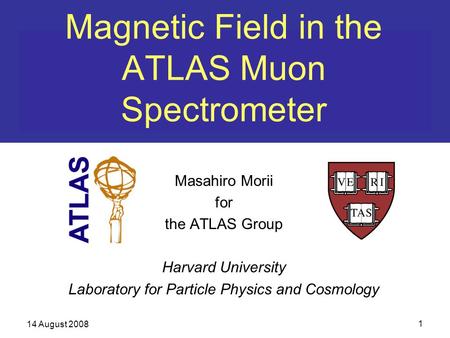 14 August 2008 1 Magnetic Field in the ATLAS Muon Spectrometer Masahiro Morii for the ATLAS Group Harvard University Laboratory for Particle Physics and.