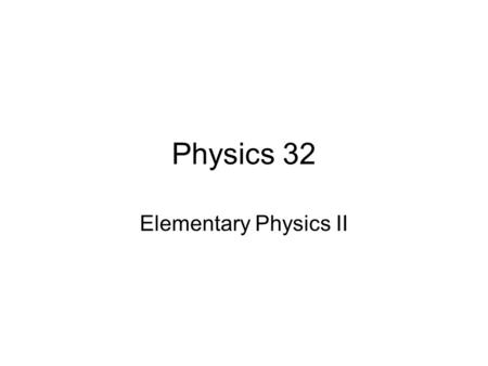 Physics 32 Elementary Physics II. Course description This course is the second part of a series of calculus-based elementary Physics courses taken by.
