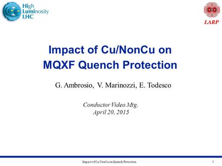 Impact of Cu/NonCu on Quench Protection 1 Impact of Cu/NonCu on MQXF Quench Protection G. Ambrosio, V. Marinozzi, E. Todesco Conductor Video Mtg. April.