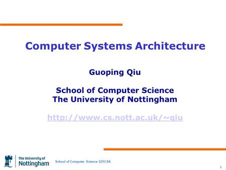 School of Computer Science G51CSA 1 Computer Systems Architecture Guoping Qiu School of Computer Science The University of Nottingham