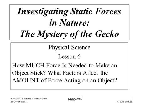 How MUCH Force is Needed to Make an Object Stick? 1 © 2009 McREL Physical Science Lesson 6 How MUCH Force Is Needed to Make an Object Stick? What Factors.
