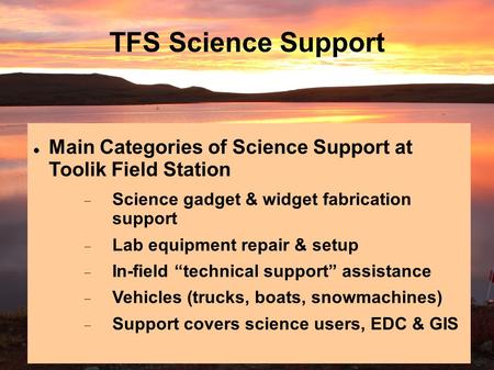 TFS Science Support Main Categories of Science Support at Toolik Field Station  Science gadget & widget fabrication support  Lab equipment repair & setup.