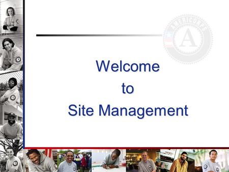 Welcometo Site Management. Focus Question How do I build a team of sites that are high performing, buy-in to the bigger picture of AmeriCorps and the.