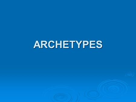 ARCHETYPES. What is an Archetype?  Archetype: an original model or pattern from which other later copies are created.