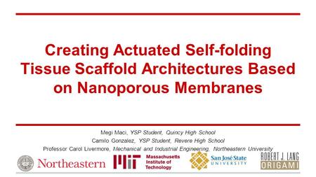 Creating Actuated Self-folding Tissue Scaffold Architectures Based on Nanoporous Membranes Megi Maci, YSP Student, Quincy High School ​ Camilo Gonzalez,