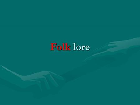 Folk lore. History of Folklore Defined as all the traditions, customs, and stories that are passed along by word of mouth from generation to generationDefined.