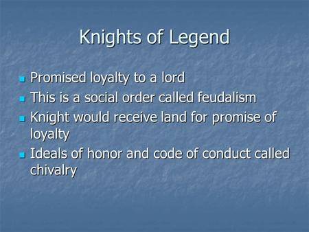 Knights of Legend Promised loyalty to a lord Promised loyalty to a lord This is a social order called feudalism This is a social order called feudalism.