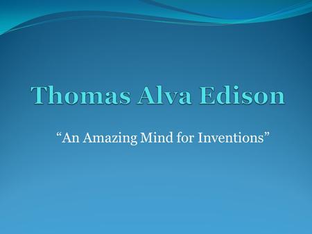 “An Amazing Mind for Inventions”. Thomas Edison is considered to be the most prolific inventor that ever lived. Edison owned an amazing 1, 368 patents,