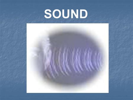 SOUND Sound is energy transferred by the compression & rarefaction of matter: sound waves are compressional waves Collisions between molecules transfer.