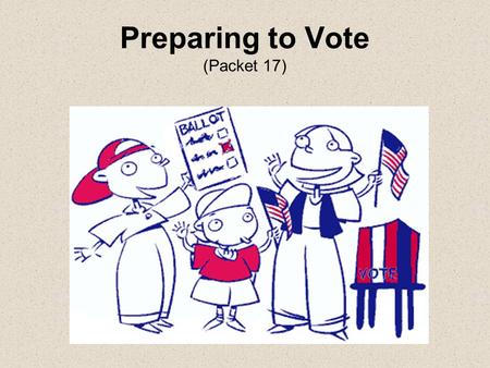 Preparing to Vote (Packet 17). General voting words Ballot: the paper you vote on. Candidate: someone running for office. Issues: important ideas or concerns.