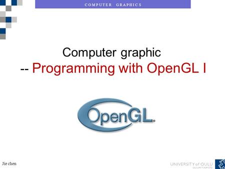 C O M P U T E R G R A P H I C S Jie chen Computer graphic -- Programming with OpenGL I.