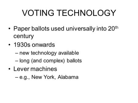 VOTING TECHNOLOGY Paper ballots used universally into 20 th century 1930s onwards –new technology available –long (and complex) ballots Lever machines.