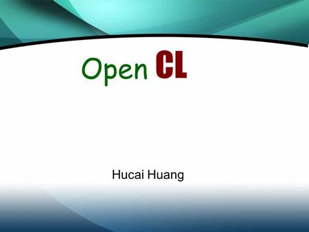 Open CL Hucai Huang. Introduction Today's computing environments are becoming more multifaceted, exploiting the capabilities of a range of multi-core.