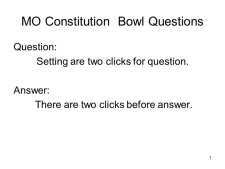 1 MO Constitution Bowl Questions Question: Setting are two clicks for question. Answer: There are two clicks before answer.