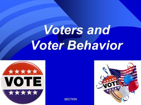 SECTION1 © 2001 by Prentice Hall, Inc. Voters and Voter Behavior.