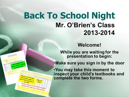 Back To School Night Mr. O’Brien’s Class 2013-2014 Welcome! While you are waiting for the presentation to begin: Make sure you sign in by the door You.