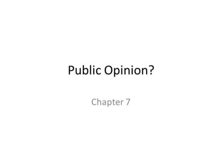 Public Opinion? Chapter 7. Public Opinion and Democracy If we are a government “of, by, and for the people” why do they do so many things we don’t agree.