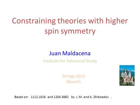 Constraining theories with higher spin symmetry Juan Maldacena Institute for Advanced Study Based on: 1112.1016 and 1204.3882 by J. M. and A. Zhiboedov.