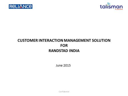 CUSTOMER INTERACTION MANAGEMENT SOLUTION FOR RANDSTAD INDIA June 2015 Confidential.