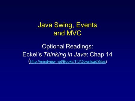 Java Swing, Events and MVC Optional Readings: Eckel’s Thinking in Java: Chap 14 (