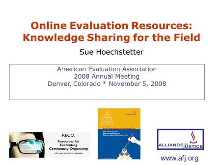 American Evaluation Association 2008 Annual Meeting Denver, Colorado * November 5, 2008 Online Evaluation Resources: Knowledge Sharing for the Field Sue.