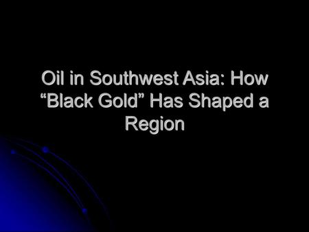 Oil in Southwest Asia: How “Black Gold” Has Shaped a Region