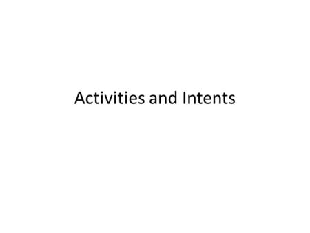 Activities and Intents. Activities Activity is a window that contains the user interface of your application,typically an application has one or more.