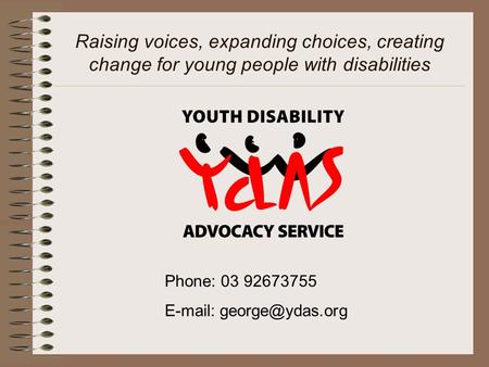 Raising voices, expanding choices, creating change for young people with disabilities Phone: 03 92673755