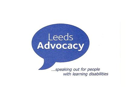 Leeds Advocacy is a voluntary, not-for-profit organisation set up in 1989 primarily to train and provide Volunteer citizen advocates for people with learning.