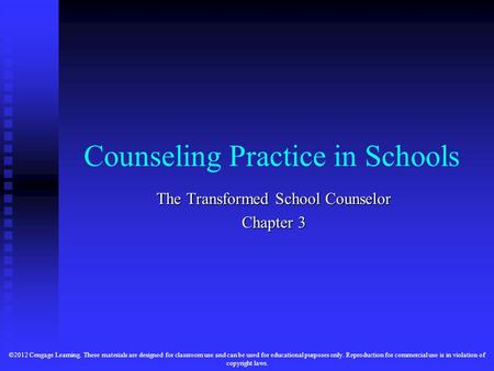 Counseling Practice in Schools The Transformed School Counselor Chapter 3 ©2012 Cengage Learning. These materials are designed for classroom use and can.