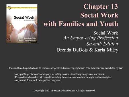 Copyright ©2011 Pearson Education Inc. All rights reserved. Chapter 13 Social Work with Families and Youth Social Work An Empowering Profession Seventh.