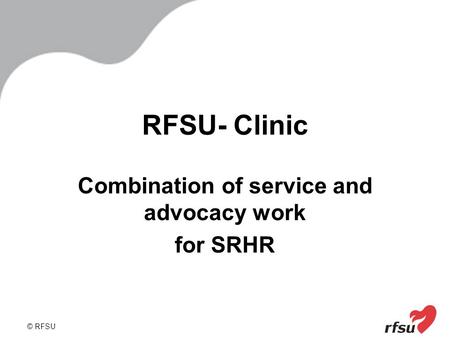 © RFSU RFSU- Clinic Combination of service and advocacy work for SRHR.