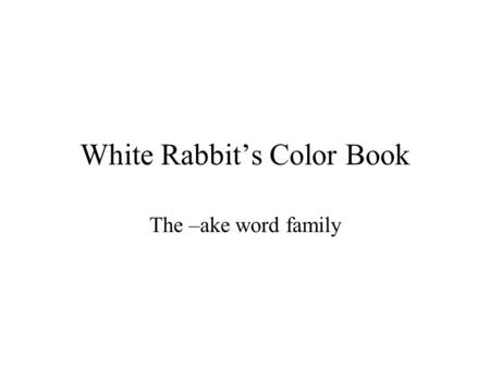 White Rabbit’s Color Book The –ake word family. make How would you make a bed for these bunnies?