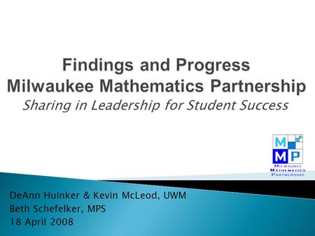 Sharing in Leadership for Student Success DeAnn Huinker & Kevin McLeod, UWM Beth Schefelker, MPS 18 April 2008.