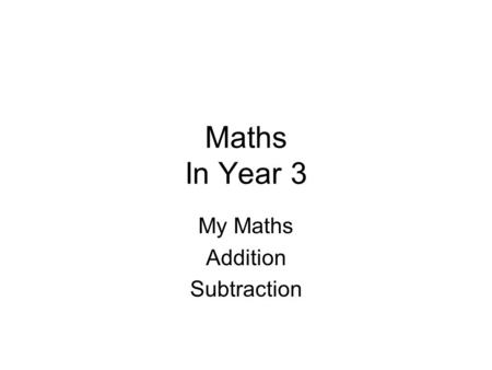 Maths In Year 3 My Maths Addition Subtraction. My Maths How to access My Maths Go to www.mymaths.co.ukwww.mymaths.co.uk Login using Username: wbyfleet.
